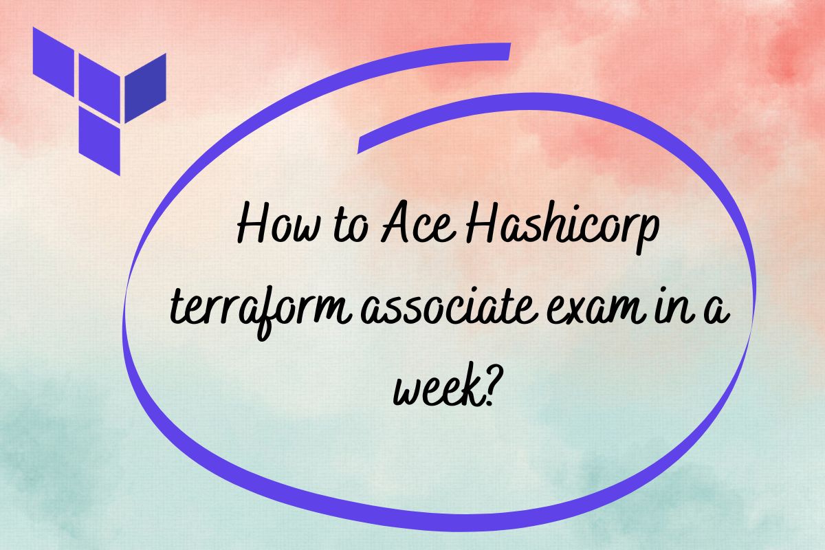 How to Ace Hashicorp terraform associate exam in a week