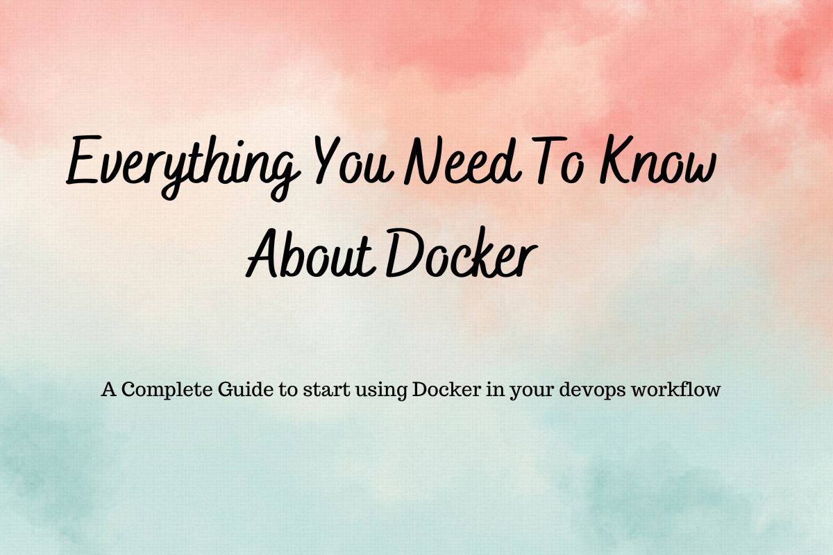 Everything You Need To Know About Docker