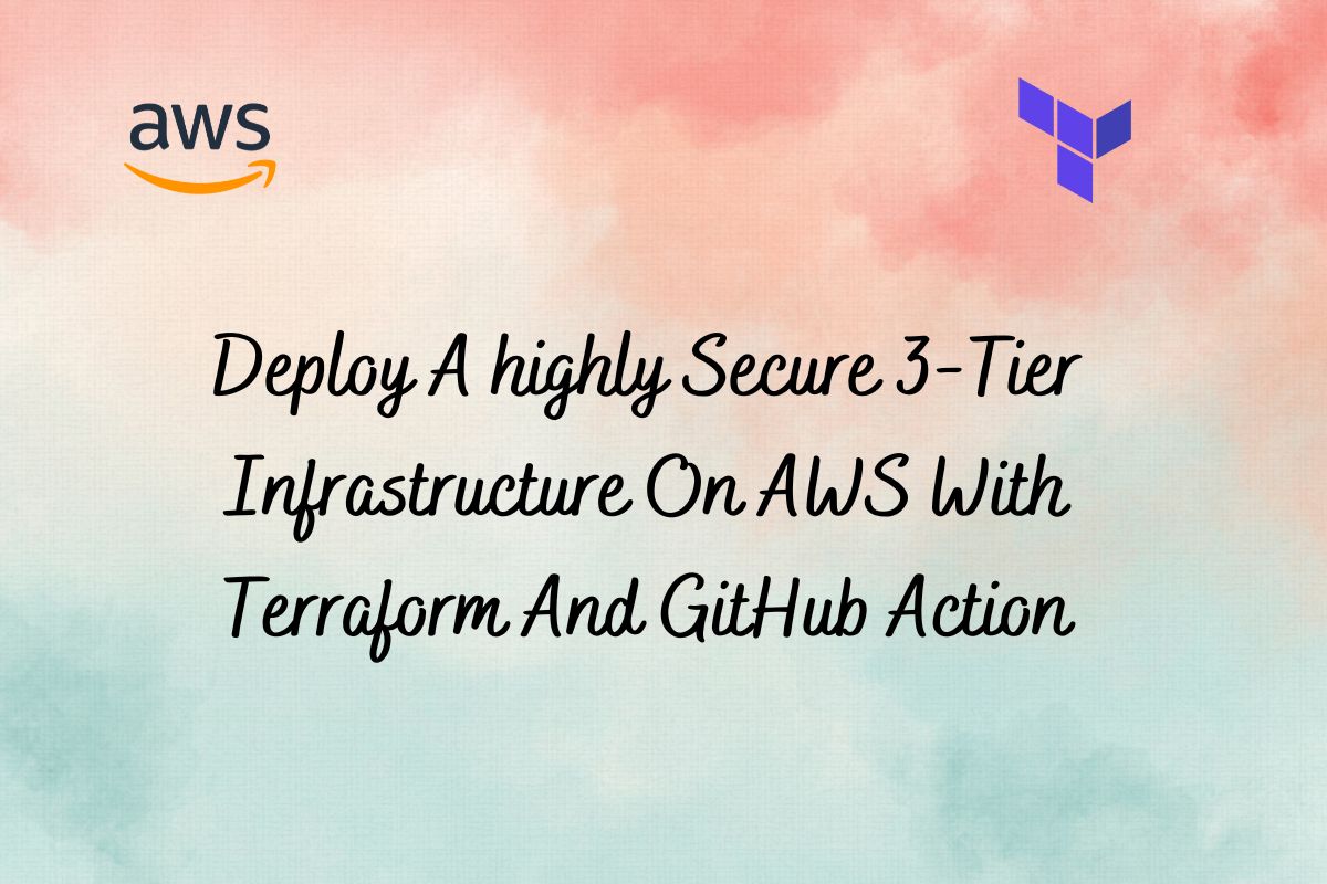Deploy A highly Secure 3-Tier Infrastructure On AWS With Terraform And GitHub Action